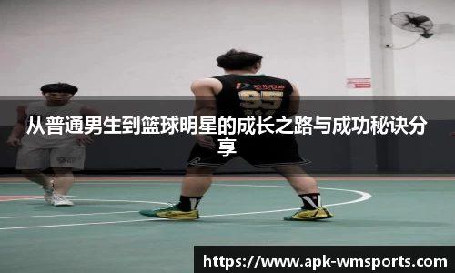 从普通男生到篮球明星的成长之路与成功秘诀分享